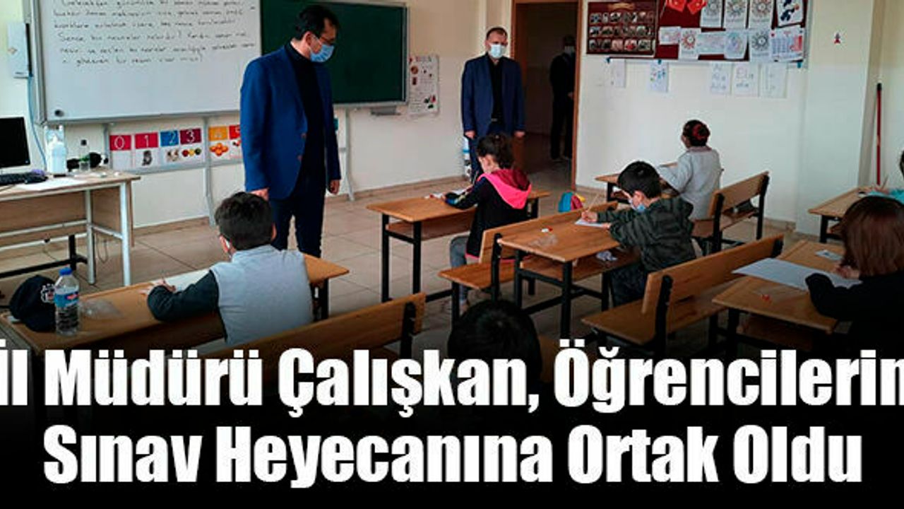 İl Müdürü Çalışkan, Öğrencilerin Sınav Heyecanına Ortak Oldu