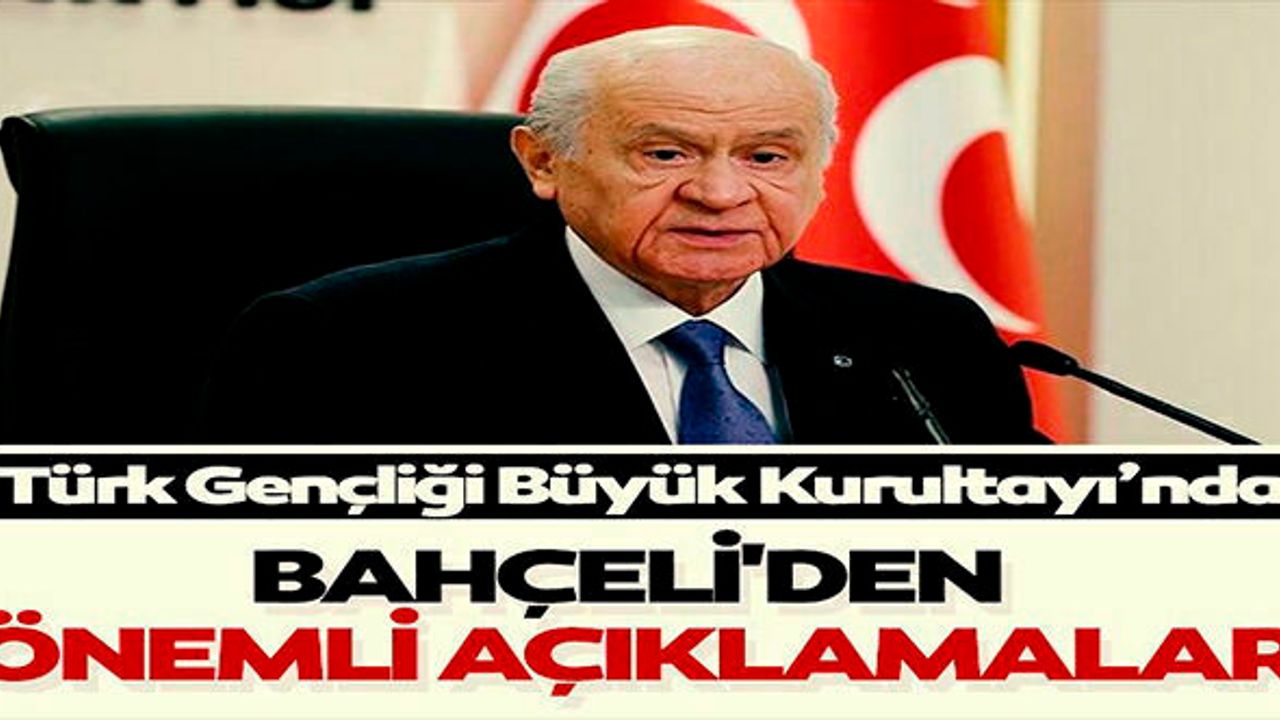 MHP Lideri Devlet Bahçeli Türk Gençliği Büyük Kurultayı'nda konuşuyor