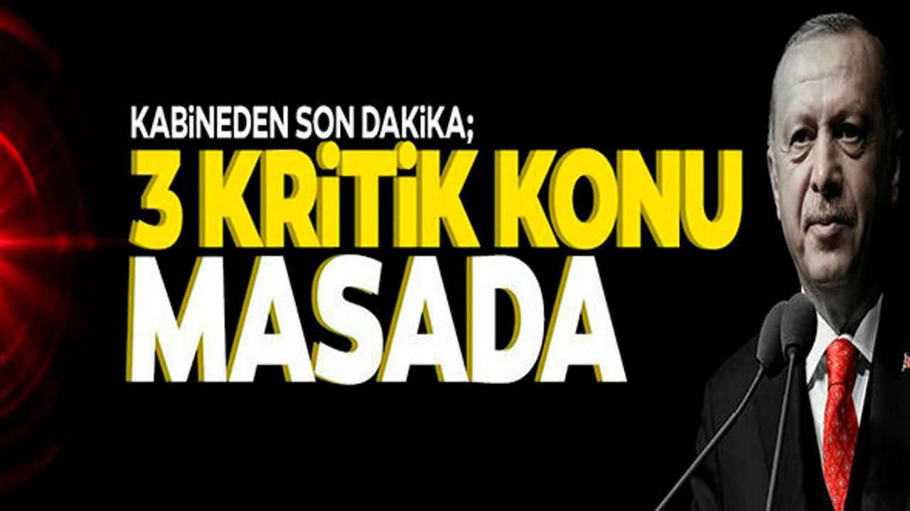 Milyonların gözü bu kabine toplantısı ve Başkan Erdoğan'da