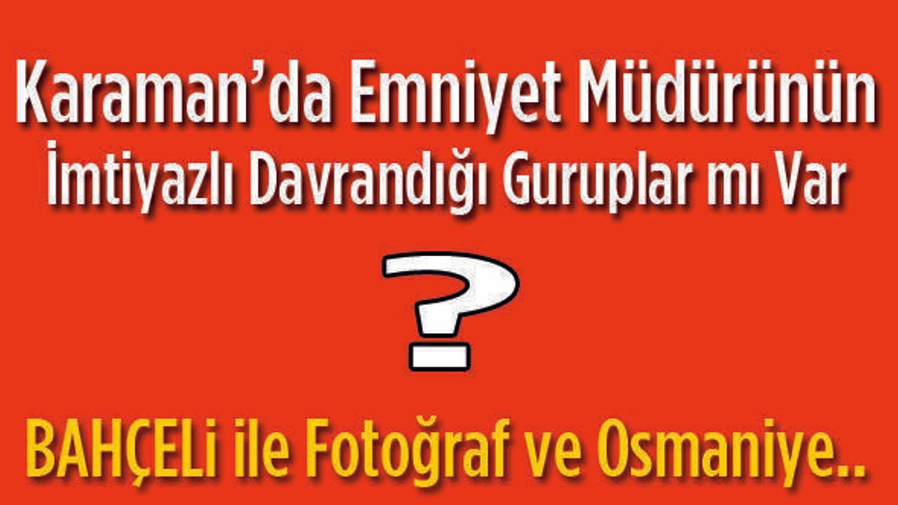 Çifte standart ve Karaman Emniyet Müdürü!