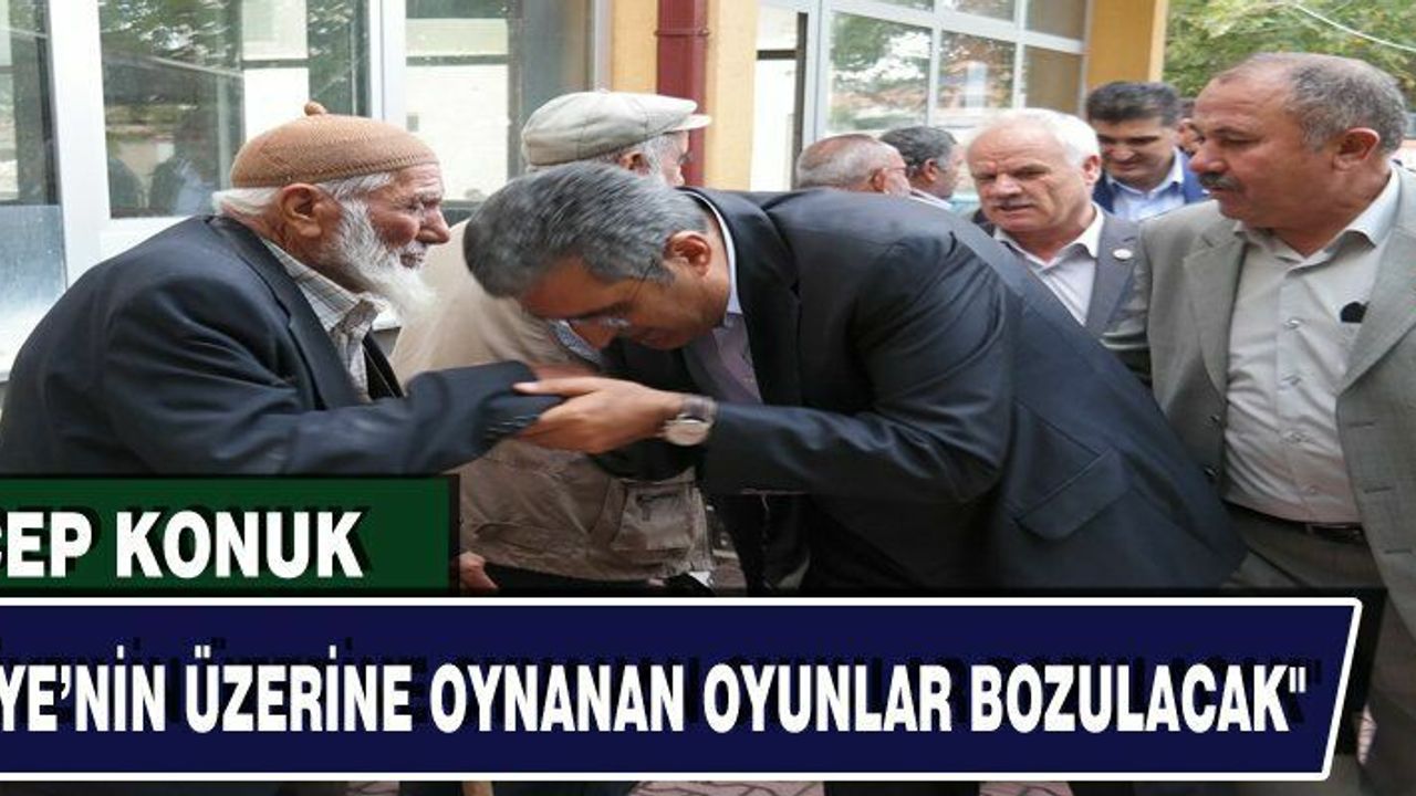 KONUK; ''TÜRKİYE'NİN ÜZERİNE OYNANAN OYUNLAR 1 KASIM'DA BOZULACAK''