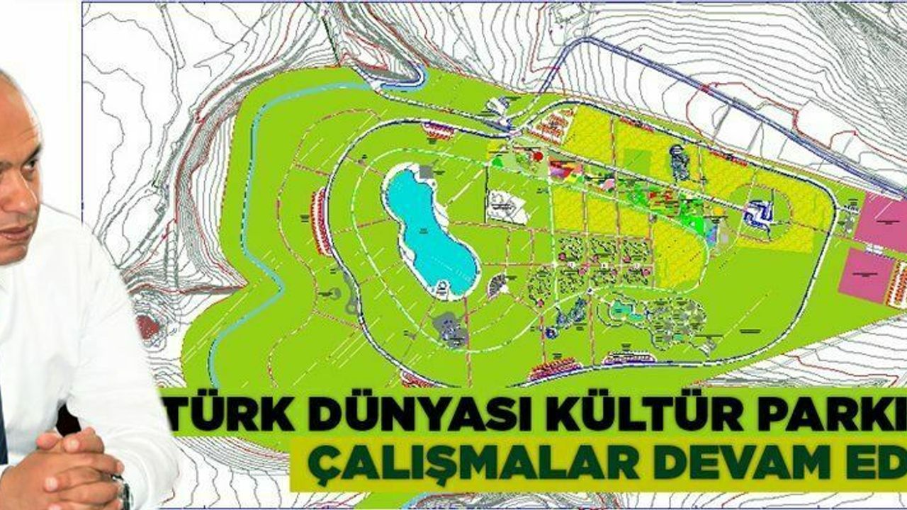 TÜRK DÜNYASI KÜLTÜR PARKI'NDA ÇALIŞMALAR DEVAM EDİYOR