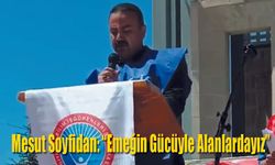 Soyfidan: “Emeğin Gücüyle Alanlardayız”