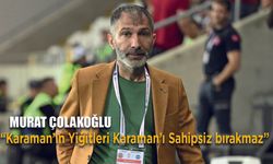 Çolakoğlu "Karaman'da Yiğitler bitmez"