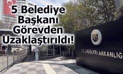 5 Belediye Başkanı Görevden Uzaklaştırıldı