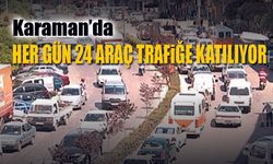 Karaman trafiğine her gün 24 yeni araç katılıyor