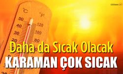 Karaman'a Kavurucu Sıcaklık dalgası geliyor!