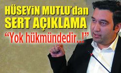 Hüseyin Mutlu; "Sarfınazarımda yok hükmündedir!"