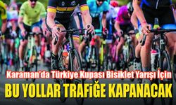 Karaman'da Hafta sonu bu yollar trafiğe kapalı