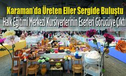 Karaman’da Üreten Eller Büyük Sergide Buluştu