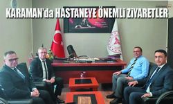 Karaman Eğitim ve Araştırma Hastanesi'ne Önemli Ziyaret