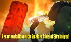 Karaman'da Kavurucu Sıcaklar Etkisini Sürdürüyor!