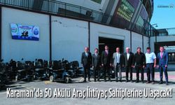 Karaman’da 50 Akülü Araç İhtiyaç Sahiplerine Ulaşacak!