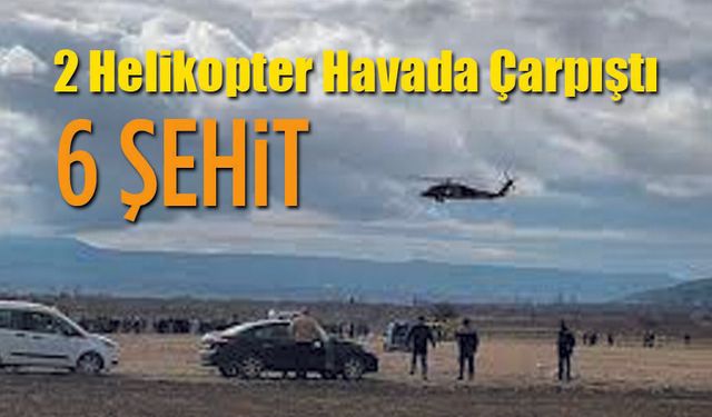 Helikopterler çarpıştı 6 şehit