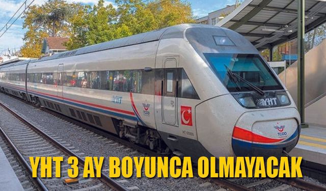 YHT 3 ay yolcu taşımayacak