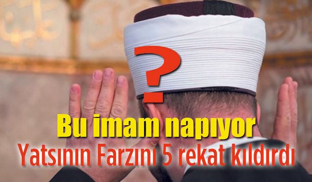 İmam Şaşırdı, farzı fazla kıldırdı