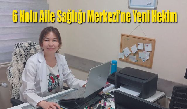 6 Nolu Aile Sağlığı Merkezi’ne Yeni Hekim