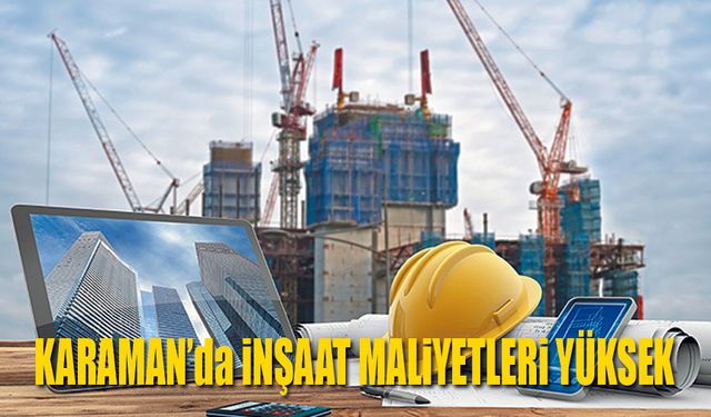 Karaman'da İnşaat Maliyeti yükseldi