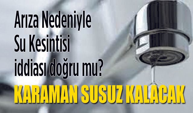 Arıza Dediler ama... Karaman Susuz Kalacak!
