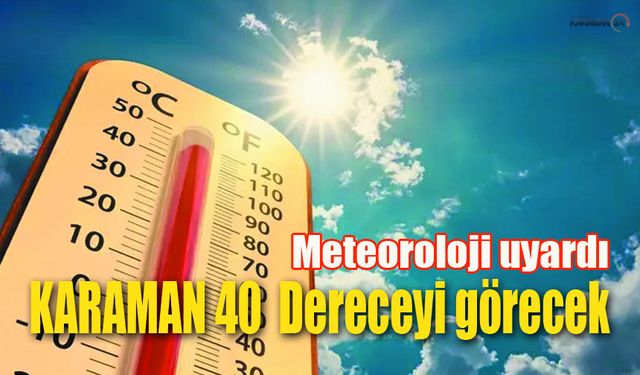 Karaman’da Hava Aşırı Isınacak meteoroloji uyardı