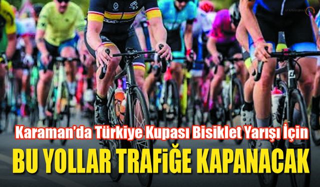 Karaman'da Hafta sonu bu yollar trafiğe kapalı