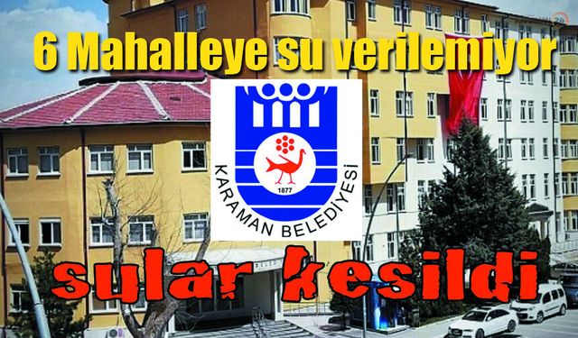 Karaman'da yine arıza nedeniyle sular kesildi