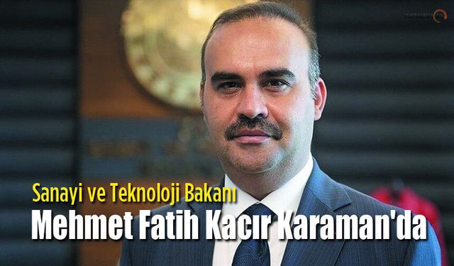 Bakan Mehmet Fatih Kacır Karaman'da Toplu Açılışa geliyor