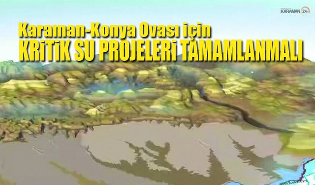 Karaman-Konya Ovası İçin Kritik Su Projeleri Tamamlanmalı