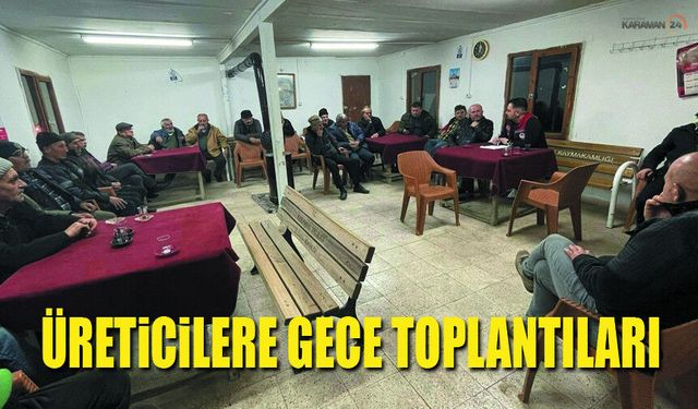 Karaman Ermenek'te Üreticilerle Gece Toplantıları Sürüyor