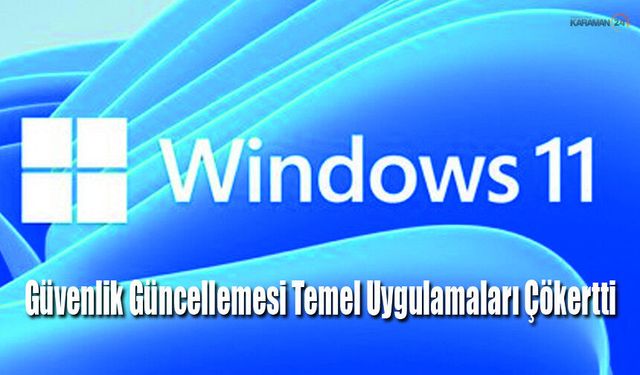 Windows 11 OcakGüvenlik Güncellemesi Uygulamaları Çökertti