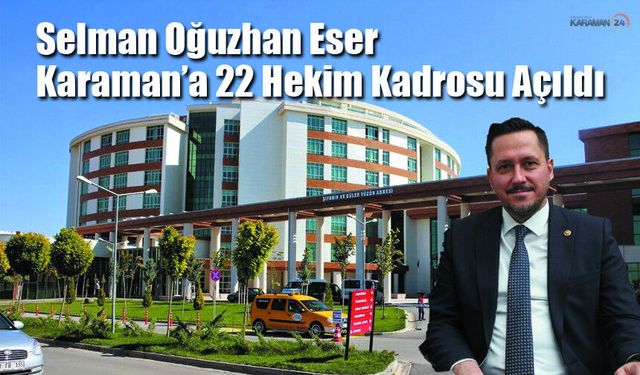 Selman Oğuzhan Eser: Karaman’a 22 Hekim Kadrosu Açıldı