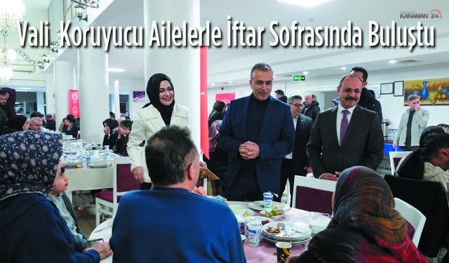 Vali Koruyucu Ailelerle İftar Sofrasında Buluştu