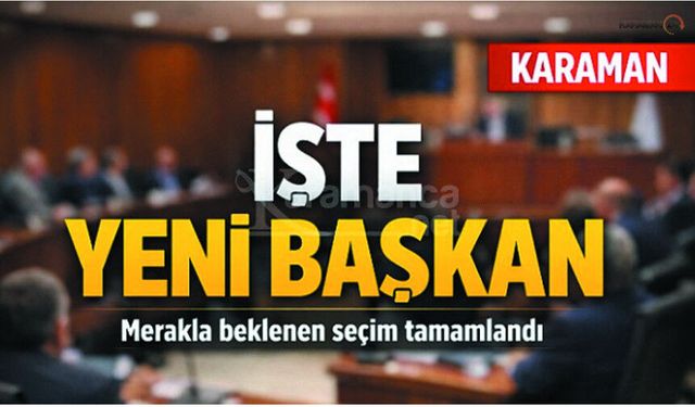 Karaman İl Genel Meclisi’nin Yeni Başkanı Belli Oldu