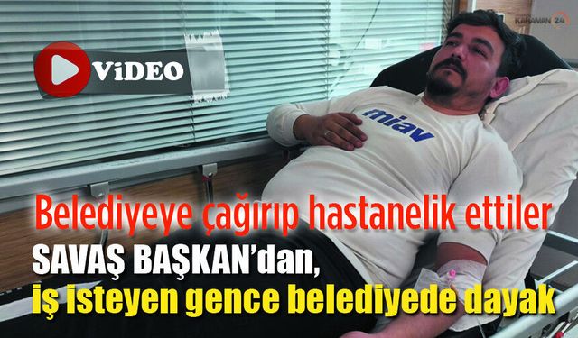 Savaş Başkana Sözünü Hatırlatan genç, soluğu hastanede aldı