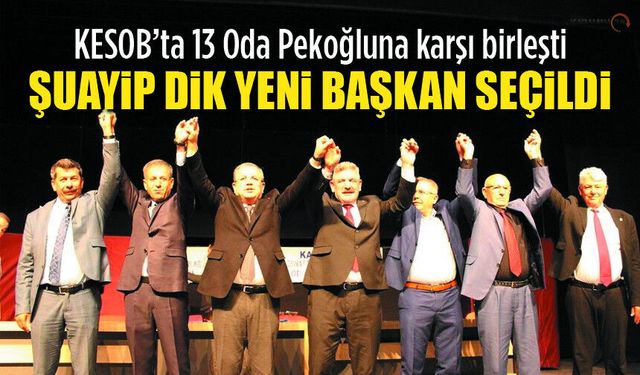 KESOB’da Yeni Başkan Şuayip Dik, Pekoğlu Kaybetti Ama..