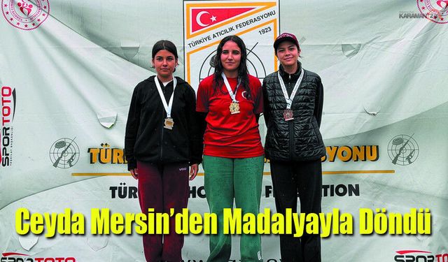 Karamanlı Sporcu Ceyda Özler Mersin’den Madalyayla Döndü