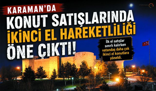 Karaman’da Konut Satışlarında Dikkat Çeken Değişim!