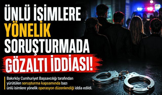 Ünlü İsimlere Yönelik Soruşturmada Gözaltı