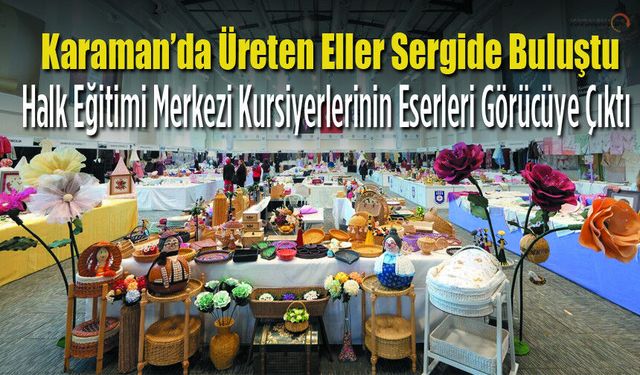 Karaman’da Üreten Eller Büyük Sergide Buluştu