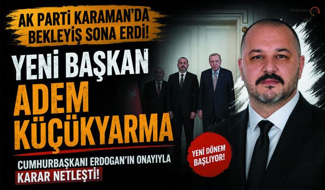 AK Parti Karaman’da Bekleyiş Bitti! Yeni Başkan Adem Küçükyarma