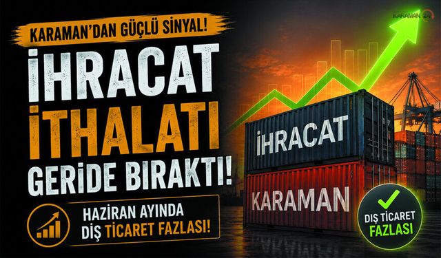 Karaman Haziran Ayında Dış Ticarette Fazla Verdi