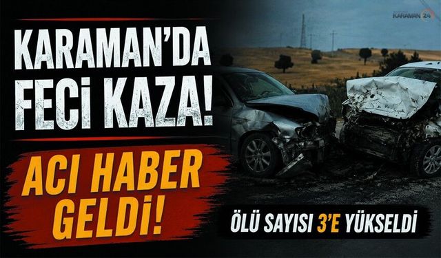 Karaman'daki Feci Kazadan Bir Acı Haber Daha!