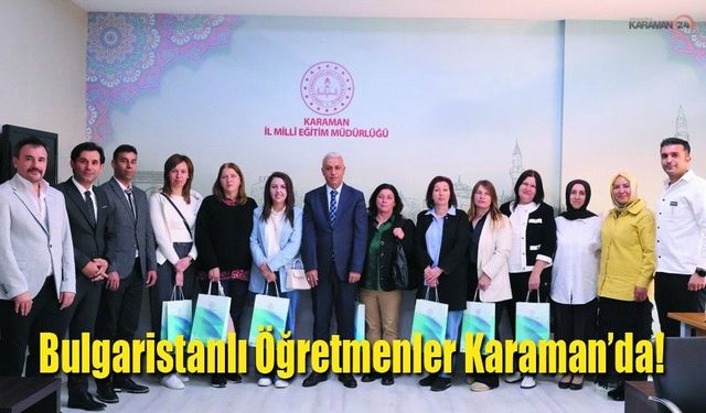 Bulgaristanlı Öğretmenler Karaman’da!