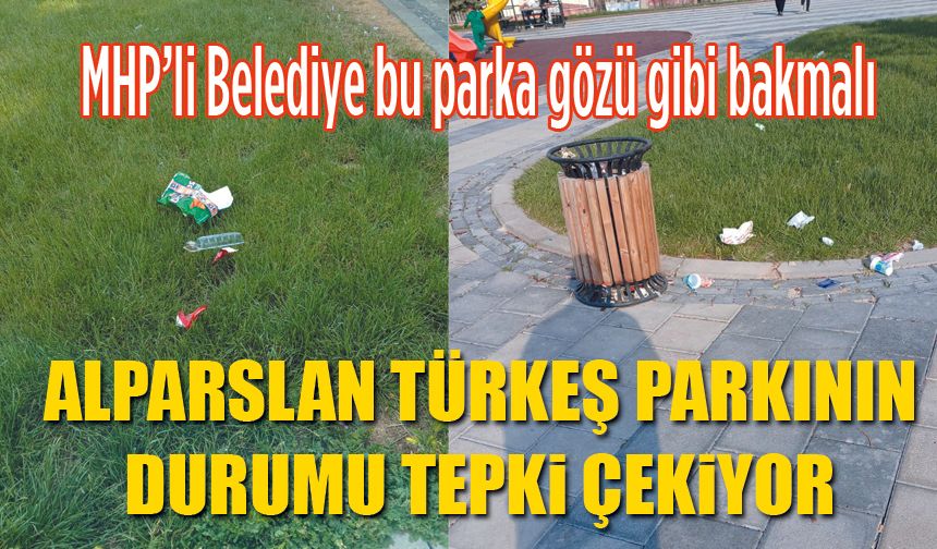 Alparslan Türkeş Parkı çöp ve bakımsızlık kurbanı