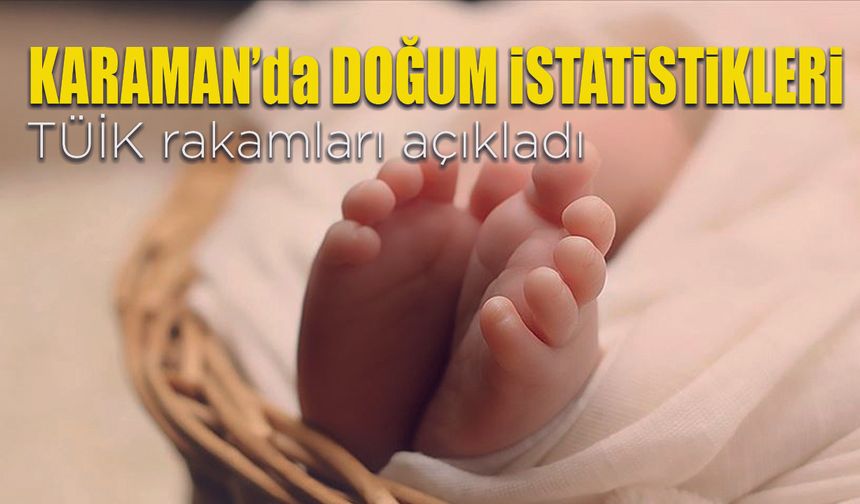 Karaman’da 2024 Yılında kaç bebek doğdu