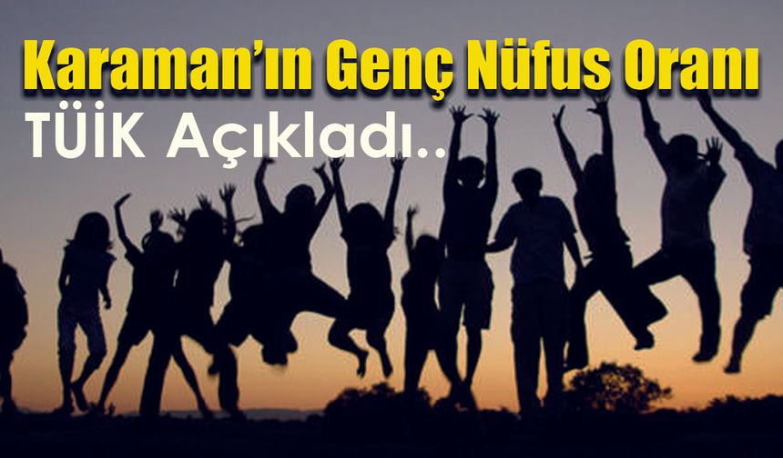 Karaman'ın Genç Nüfus sayısı ne kadar