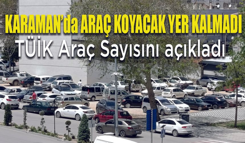 Karaman'da Araç koyacak yer kalmadı