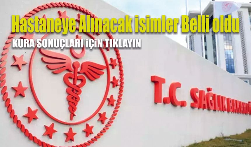 Sağlık Bakanlığı tarafından kura ile alınan isimler belli oldu
