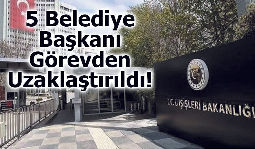 5 Belediye Başkanı Görevden Uzaklaştırıldı