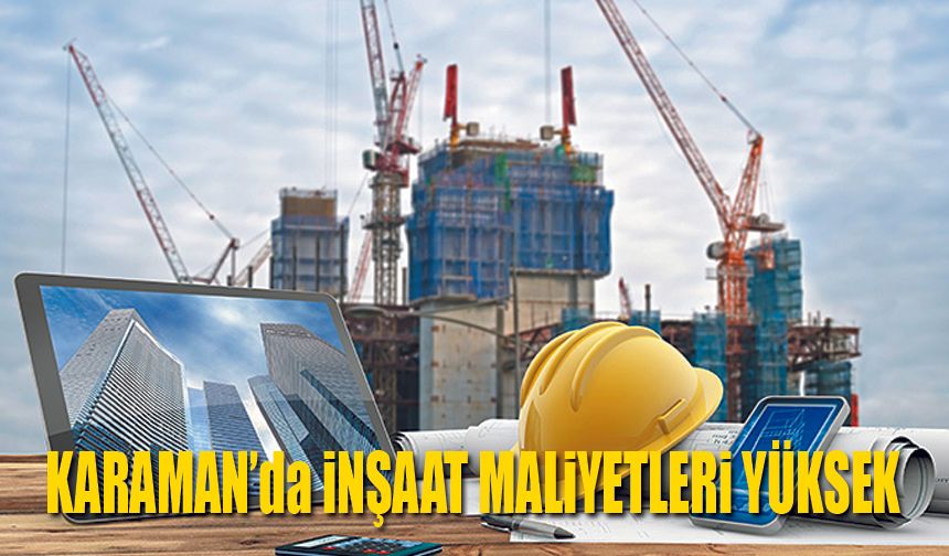 Karaman'da İnşaat Maliyeti yükseldi